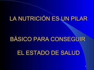 LA NUTRICIÓN ES UN PILAR


BÁSICO PARA CONSEGUIR

  EL ESTADO DE SALUD

                       4
 