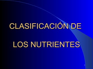 CLASIFICACIÓN DE

LOS NUTRIENTES

                   7
 