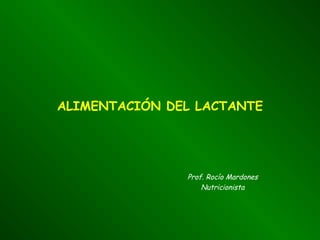 ALIMENTACIÓN DEL LACTANTE
Prof. Rocío Mardones
Nutricionista
 