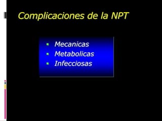 Complicaciones de la NPT
 Mecanicas
 Metabolicas
 Infecciosas
 
