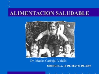 ALIMENTACION SALUDABLE ,[object Object],Dr. Matías Carbajal Valdés 