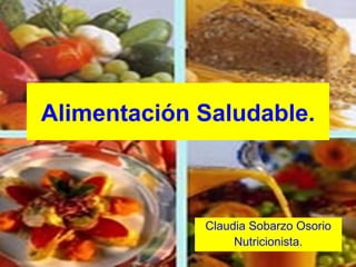 Alimentación Saludable. Claudia Sobarzo Osorio Nutricionista. 