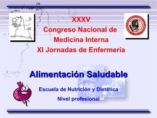 XXXV
   Congreso Nacional de
      Medicina Interna
 XI Jornadas de Enfermería


Alimentación Saludable
  Escuela de Nutrición y Dietética
         Nivel profesional
 
