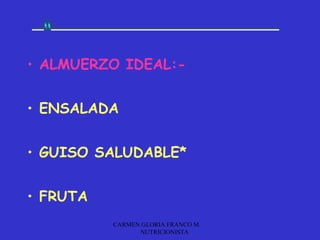 • ALMUERZO IDEAL:-


• ENSALADA


• GUISO SALUDABLE*


• FRUTA
          CARMEN GLORIA FRANCO M.
                NUTRICIONISTA
 