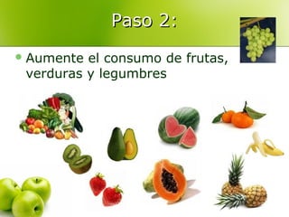 Paso 2:
 Aumente

el consumo de frutas,
verduras y legumbres

 