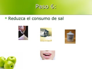 Paso 6:
 Reduzca

el consumo de sal

 