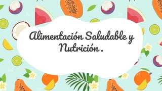 Alimentación Saludable y
Nutrición .
 