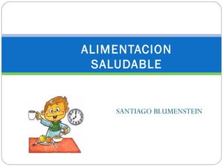 SANTIAGO BLUMENSTEIN
ALIMENTACION
SALUDABLE
 