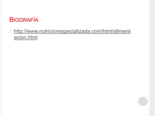 Biografíahttp://www.nutricionespecializada.com/html/alimentacion.html