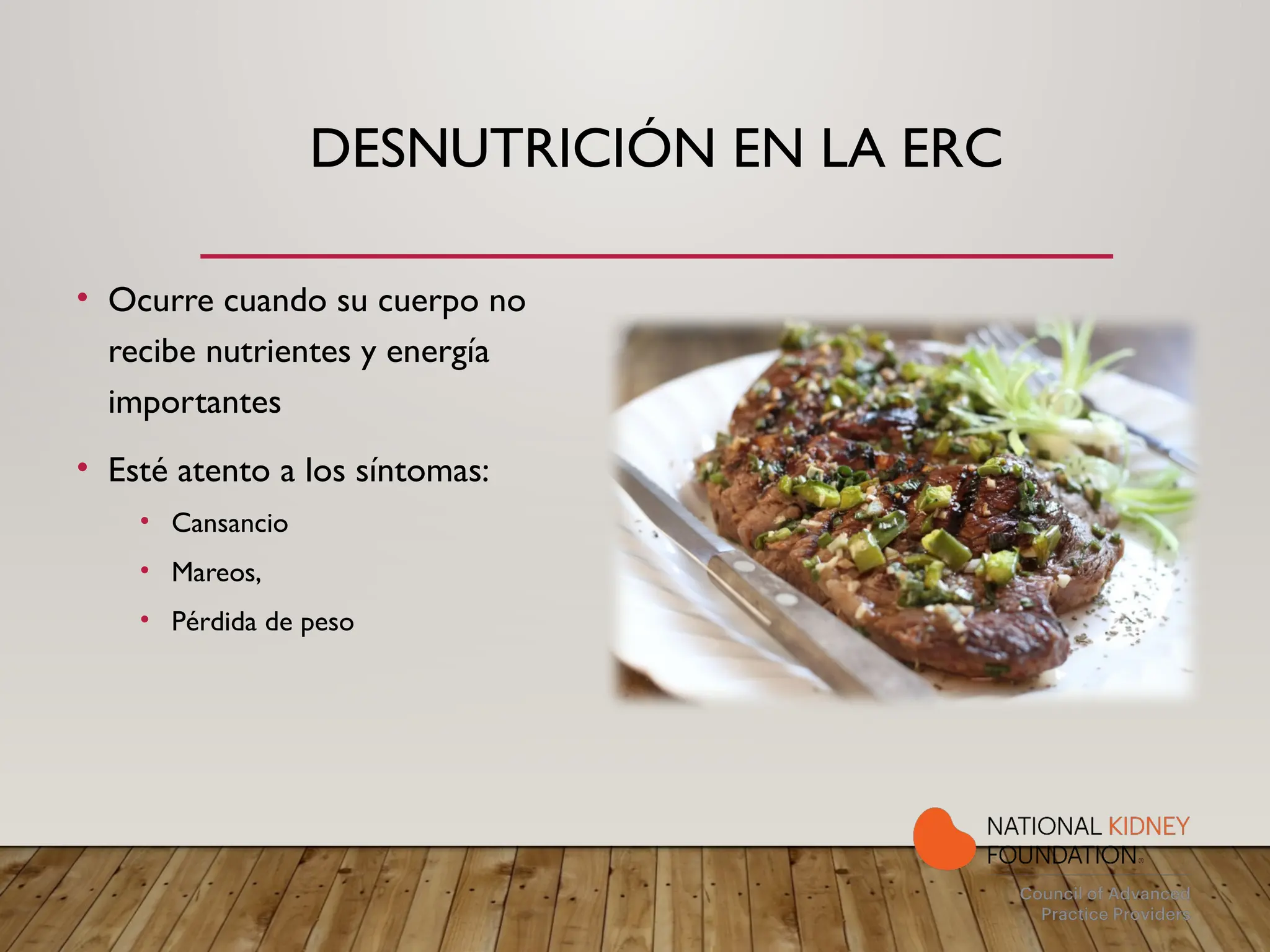 DESNUTRICIÓN EN LA ERC
• Ocurre cuando su cuerpo no
recibe nutrientes y energía
importantes
• Esté atento a los síntomas:
• Cansancio
• Mareos,
• Pérdida de peso
 