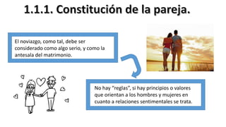 El noviazgo, como tal, debe ser
considerado como algo serio, y como la
antesala del matrimonio.
No hay “reglas”, si hay principios o valores
que orientan a los hombres y mujeres en
cuanto a relaciones sentimentales se trata.
 