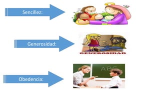 Sencillez:
Generosidad:
Obedencia:
 