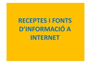 RECEPTES I FONTS 
D’INFORMACIÓ A 
INTERNETINTERNET
 