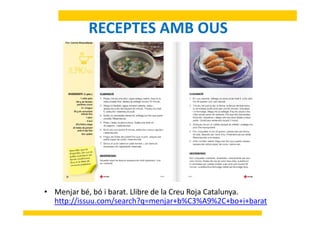 RECEPTES AMB OUS
M j bé bó i b t Llib d l C R j C t l• Menjar bé, bó i barat. Llibre de la Creu Roja Catalunya. 
http://issuu.com/search?q=menjar+b%C3%A9%2C+bo+i+barat
 