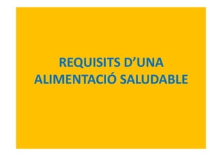 REQUISITS D’UNAREQUISITS D’UNA 
ALIMENTACIÓ SALUDABLEALIMENTACIÓ SALUDABLE
 