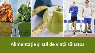 ALIMENTAȚIE ȘI STIL DE VIAȚĂ SĂNĂTOS
Alimentație și stil de viață sănătos
 