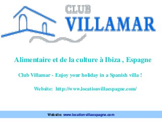 Alimentaire et de la culture à Ibiza , Espagne
Website: http://www.locationvillaespagne.com/
Club Villamar - Enjoy your holiday in a Spanish villa !
Website: www.locationvillaespagne.com
 