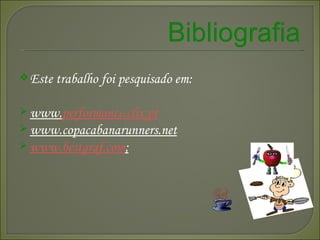 Este trabalho foi pesquisado em: www. performance.clix.pt www.copacabanarunners.net www.bestgraf.com ; 
