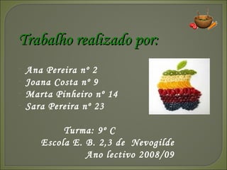 Trabalho realizado por:  Ana Pereira nº 2  Joana Costa nº 9  Marta Pinheiro nº 14  Sara Pereira nº 23  Turma: 9º C Escola E. B. 2,3 de  Nevogilde Ano lectivo 2008/09 