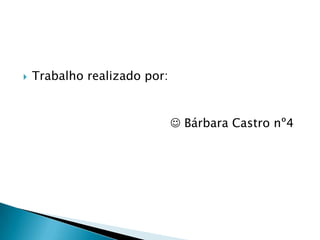 Trabalho realizado por: Bárbara Castro nº4