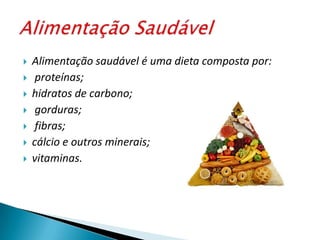 Alimentação saudável é uma dieta composta por:proteínas;hidratos de carbono; gorduras; fibras;cálcio e outros minerais;vitaminas.Alimentação Saudável