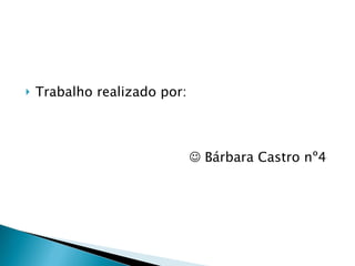 Trabalho realizado por:      Bárbara Castro nº4 