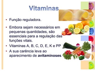 Água60% do nosso organismo é constituído por água.Dissolve muitos dos restantes nutrientes e, por isso, efectuam o transporte destes, desde o intestino até às células.Regula a temperatura do corpoAjuda a eliminar substâncias tóxicasFunção plástica e reguladora.