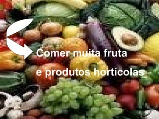 Comer muita fruta  e produtos hortícolas 