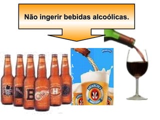 Não ingerir bebidas alcoólicas. 