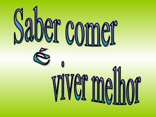 Saber comer é viver melhor 