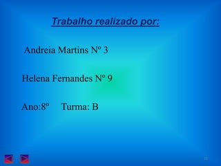 Trabalho realizado por:         Andreia Martins Nº 3        Helena Fernandes Nº 9        Ano:8º     Turma: B15