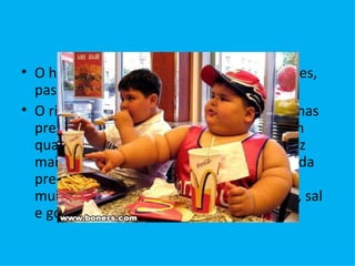 O hábito de comer fora e entre as refeições, passa a ser regular. O ritmo acelerado das sociedades modernas presta-se a refeições feitas à pressa e sem qualidade nutricional. Recorre-se cada vez mais a pratos pré-confeccionados de rápida preparação, e a aperitivos e guloseimas, muitos deles com elevado teor de açúcar, sal e gordura. 