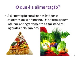 O que é a alimentação?<br />A alimentação consiste nos hábitos e costumes do ser humano. Os hábitos podem influenciar nega...
