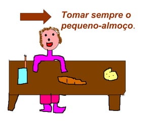 Tomar sempre o
pequeno-almoço.
 