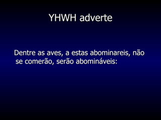 YHWH adverte Dentre as aves, a estas abominareis, não se comerão, serão abomináveis: 