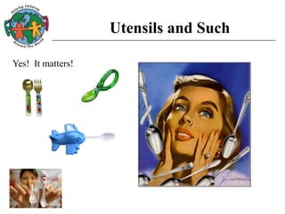 Utensils and Such
Yes! It matters!
 