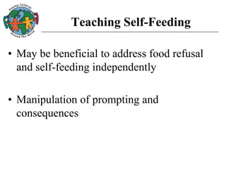 Teaching Self-Feeding
• May be beneficial to address food refusal
and self-feeding independently
• Manipulation of prompting and
consequences
 