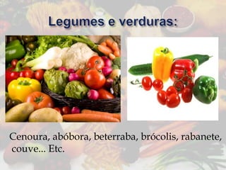 Cenoura, abóbora, beterraba, brócolis, rabanete,
couve... Etc.

 