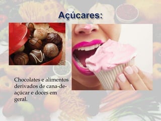 Chocolates e alimentos
derivados de cana-deaçúcar e doces em
geral.

 