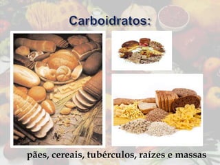 pães, cereais, tubérculos, raízes e massas

 