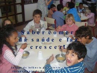 Saber comer  dá saúde e faz crescer !  Jardim de infância de Cotovia - Sala 1  Agrupamento de Escolas do Castelo  