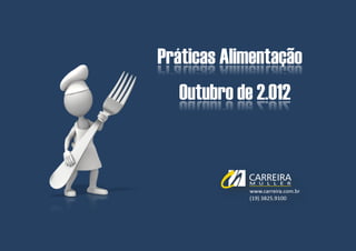 Bolsa Estágio e Trainees | Abril de 2.012




Práticas Alimentação
  Outubro de 2.012




        © Carreira Müller | Divisão de Pesquisa | Página   1
 