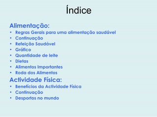Índice Alimentação: Regras Gerais para uma alimentação saudável Continuação Refeição Saudável Gráfico Quantidade de leite Dietas  Alimentos Importantes Roda dos Alimentos Actividade Física: Benefícios da Actividade Física Continuação  Desportos no mundo 