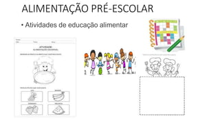 ALIMENTAÇÃO PRÉ-ESCOLAR
• Atividades de educação alimentar
 