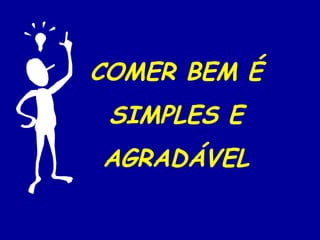 COMER BEM É
 SIMPLES E
AGRADÁVEL
 