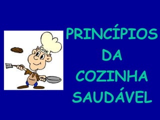 PRINCÍPIOS
    DA
 COZINHA
 SAUDÁVEL
 