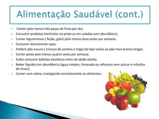Para termos uma alimentação saudável temos de adquirir diversos cuidados, entre eles:Utilizar alimentos de qualidade: limpos e frescos;Tomar sempre o pequeno almoço;Incluir nas refeições alimentos de todos os sectores da roda dos alimentos, nas medidas por ela sugeridas; Variar o mais possível de alimentos; Não passar mais de três horas e meia sem comer;  Evitar alimentos com muito sal;  Evitar alimentos açucarados (bolos, rebuçados, refrigerantes, etc.);Evitar os fritos ou ementas com muita gordura; Consumir diariamente leite ou derivados;       Alimentação Saudável