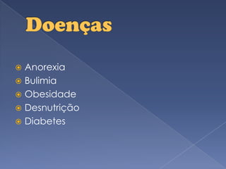 DoençasAnorexiaBulimia Obesidade 	Desnutrição Diabetes 