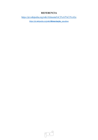 9
REFERENCIA
https://pt.wikipedia.org/wiki/Alimenta%C3%A7%C3%A3o
https://pt.wikipedia.org/wiki/Alimentação_saudáve
 