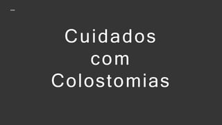 Cuidados
com
Colostomias
 